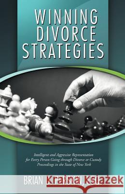 Winning Divorce Strategies: Intelligent and Aggressive Representation for Every Person Going Through Divorce or Custody Proceedings in the State O Perskin Esq, Brian D. 9781475956849 iUniverse.com