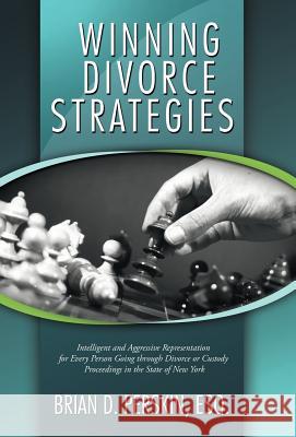 Winning Divorce Strategies: Intelligent and Aggressive Representation for Every Person Going Through Divorce or Custody Proceedings in the State O Perskin Esq, Brian D. 9781475956863 iUniverse.com