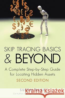 Skip Tracing Basics and Beyond: A Complete, Step-By-Step Guide for Locating Hidden Assets, Second Edition Nash, Susan 9781475957563