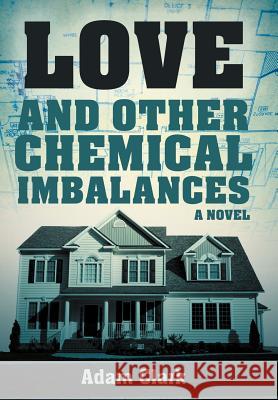 Love and Other Chemical Imbalances Adam Clark 9781475957631 iUniverse.com