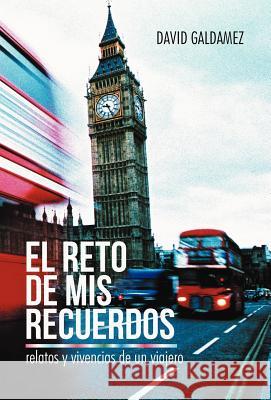 El Reto de MIS Recuerdos: Relatos y Vivencias de Un Viajero David Galdamez 9781475958034 iUniverse.com
