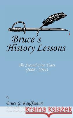 Bruce's History Lessons - The Second Five Years (2006 - 2011) Bruce G. Kauffmann 9781475958782 iUniverse.com