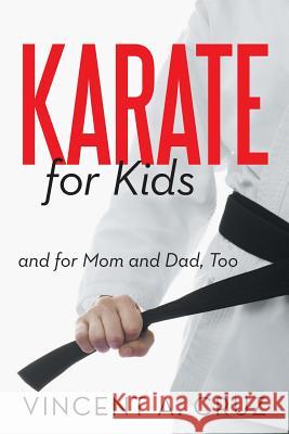 Karate for Kids and for Mom and Dad, Too Vincent A. Cruz 9781475958812 iUniverse.com