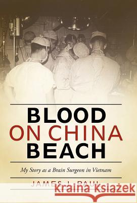 Blood on China Beach: My Story as a Brain Surgeon in Vietnam Paul, James J. 9781475959451