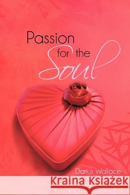 Passion for the Soul Darius Wallace 9781475959628 iUniverse.com