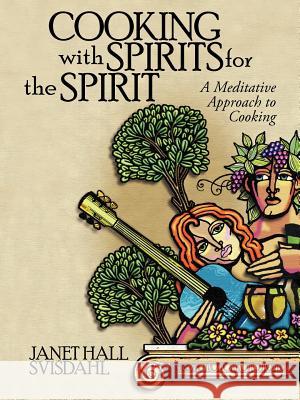 Cooking with Spirits for the Spirit: A Meditative Approach to Cooking Svisdahl, Janet Hall 9781475960518