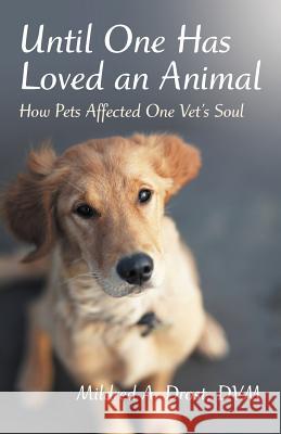 Until One Has Loved an Animal: How Pets Affected One Vet's Soul Drost DVM, Mildred A. 9781475960822