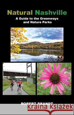 Natural Nashville: A Guide to the Greenways and Nature Parks Brandt, Robert 9781475960853