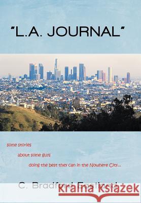 L.A. Journal: Some Stories about Some Guys Doing the Best They Can in the Nowhere City Eastland, C. Bradford 9781475961331