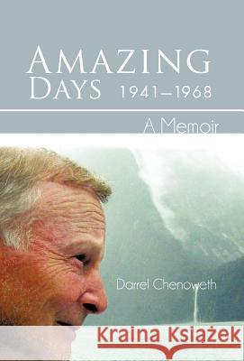 Amazing Days, 1941-1968: A Memoir Chenoweth, Darrel 9781475961539