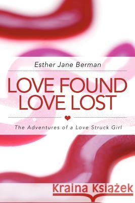 Love Found Love Lost: The Adventures of a Love Struck Girl Berman, Esther Jane 9781475962260