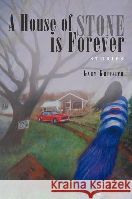 A House of Stone Is Forever: Stories Griffith, Gary 9781475962451