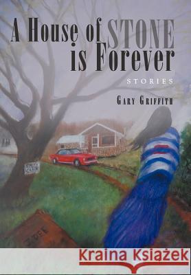 A House of Stone Is Forever: Stories Griffith, Gary 9781475962468