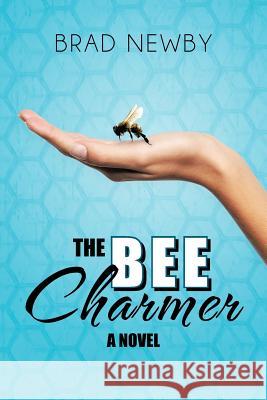 The Bee Charmer Brad Newby 9781475962543 iUniverse.com