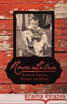 Rosa Lilia: Scar of Abuse, Heart of Hope Liliana Kavianian 9781475962802 iUniverse