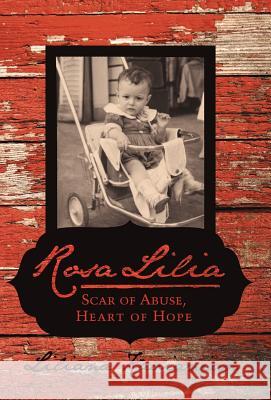 Rosa Lilia: Scar of Abuse, Heart of Hope Kavianian, Liliana 9781475962819