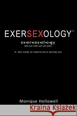 Exersexology: The Study of Calorie Burn During Sex Hollowell, Monique 9781475963540