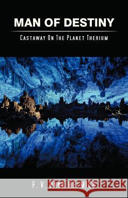 Man of Destiny: Castaway on the Planet Therium Helmick, F. V. Hank 9781475963861 iUniverse.com