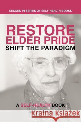 Restore Elder Pride: Shift the Paradigm Rhoads, Jerry 9781475963885 iUniverse.com