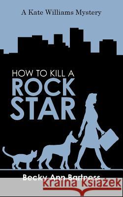 How to Kill a Rock Star Becky Ann Bartness 9781475964219 iUniverse.com