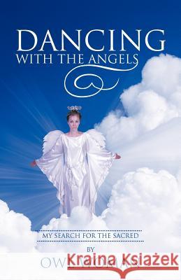 Dancing with the Angels: My Search for the Sacred Owl Woman 9781475964851 iUniverse.com