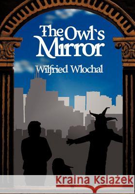 The Owl's Mirror Wilfried Wlochal 9781475965087