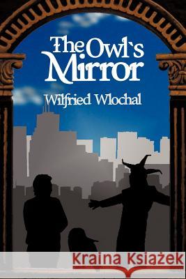 The Owl's Mirror Wilfried Wlochal 9781475965094 iUniverse.com