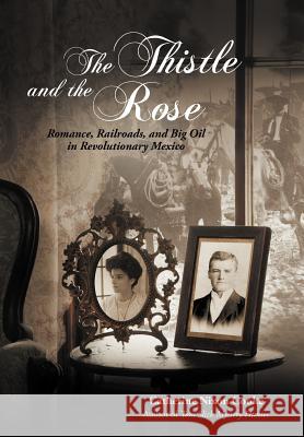 The Thistle and the Rose: Romance, Railroads, and Big Oil in Revolutionary Mexico Cooke, Catherine Nixon 9781475965162