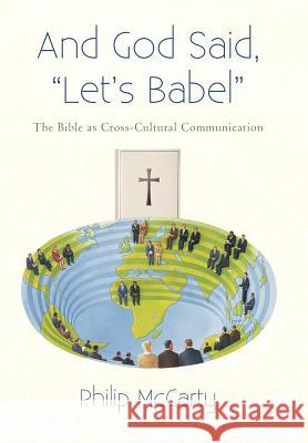And God Said, Let's Babel: The Bible as Cross-Cultural Communication McCarty, Philip 9781475965599 iUniverse.com