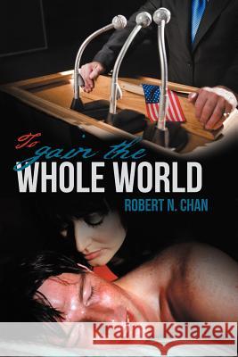 To Gain the Whole World Robert N. Chan 9781475965872 iUniverse.com