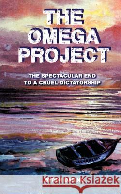 The Omega Project: The Spectacular End to a Cruel Dictatorship Daring, Byron 9781475965896