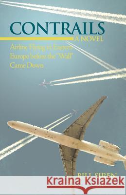 Contrails: Airline Flying in Eastern Europe Before the Wall Came Down Siren, Bill 9781475966008