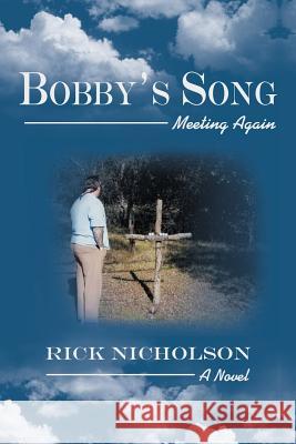 Bobby's Song: Meeting Again Nicholson, Rick 9781475966305 iUniverse.com