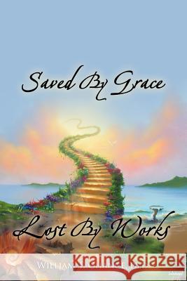 Saved By Grace Lost By Works Chance, William T. 9781475966411