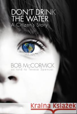 Don't Drink the Water: A Citizen's Story McCormick, Bob 9781475966503 iUniverse.com