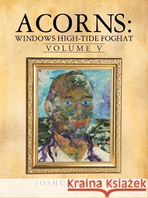 Acorns: Windows High-Tide Foghat: Volume V Joshua Morris 9781475966923 iUniverse