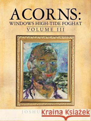 Acorns: Windows High-Tide Foghat: Volume III Joshua Morris 9781475966947 iUniverse