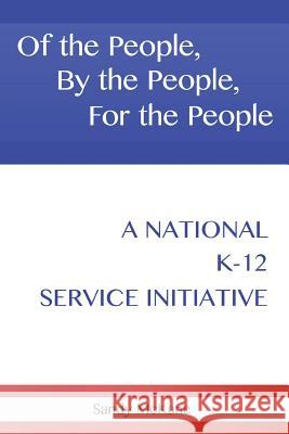 Of the People, by the People, for the People: A National K-12 Service Initiative McKane, Sandy 9781475967104 iUniverse.com