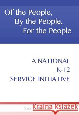 Of the People, By the People, For the People: A National K-12 Service Initiative McKane, Sandy 9781475967128 iUniverse.com