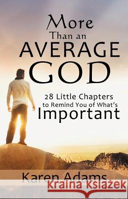 More Than an Average God: 28 Little Chapters to Remind You of What's Important Adams, Karen 9781475967265 iUniverse.com