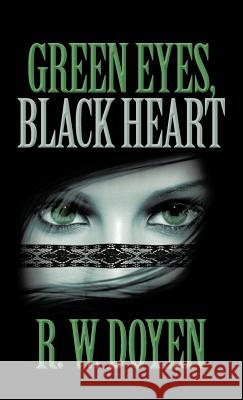 Green Eyes, Black Heart R. W. Doyen 9781475967630 iUniverse.com