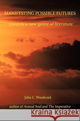 Manifesting Possible Futures: towards a new genre of literature Woodcock, John C. 9781475967647