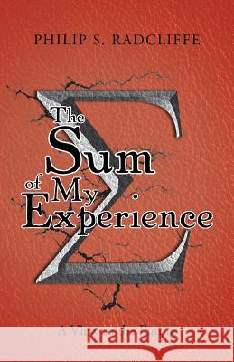 The Sum of My Experience: A View to the Future Radcliffe, Philip S. 9781475968163 iUniverse.com