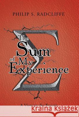 The Sum of My Experience: A View to the Future Radcliffe, Philip S. 9781475968170
