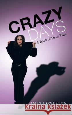 Crazy Days: A Book of Short Tales Howerton, James 9781475968415 iUniverse.com