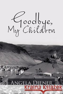 Goodbye, My Children Angela Diener 9781475968521