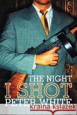 The Night I Shot Peter White Paul J. Schwartz 9781475969108