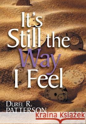 It's Still the Way I Feel Durel R. Patterson 9781475969184 iUniverse.com