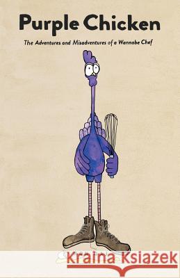 Purple Chicken: The Adventures and Misadventures of a Wannabe Chef Gaj, Ron 9781475969672 iUniverse.com