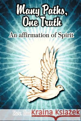 Many Paths, One Truth: An Affirmation of Spirit King Phd(tc) Om, Barry 9781475969832 iUniverse.com